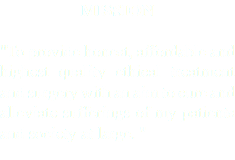 MISSION "To provide honest, affordable and highest quality ethical treatment and surgery with an aim to cure and alleviate sufferings of my patients and society at large. " 